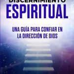 Qué es el discernimiento de los espíritus y cómo puedo aplicarlo en mi vida